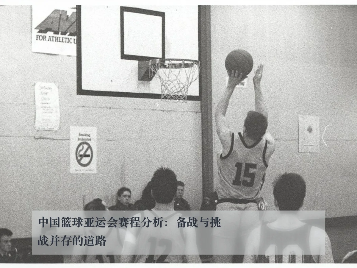 中国篮球亚运会赛程分析:备战与挑战并存的道路
